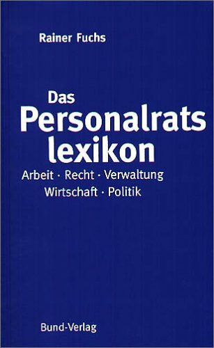 Das Personalratslexikon: Arbeit - Recht - Verwaltung - Wirtschaft - Politik