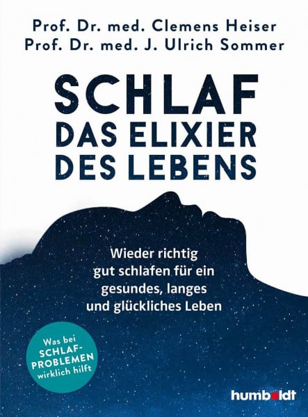Schlaf - Das Elixier des Lebens: Wieder richtig gut schlafen für ein gesundes, langes und glückliches Leben. Was bei Schlafproblemen wirklich hilft
