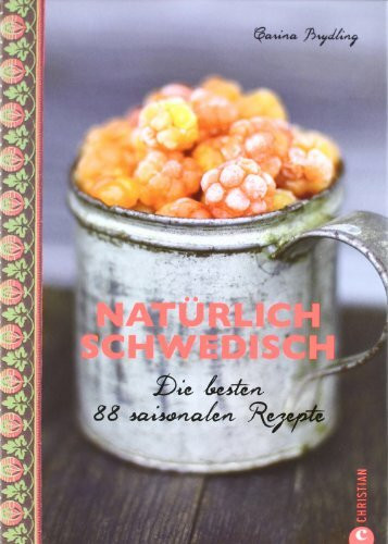 Natürlich Schwedisch: Die besten 88 saisonalen Rezepte