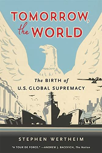 Tomorrow, the World: The Birth of U.s. Global Supremacy
