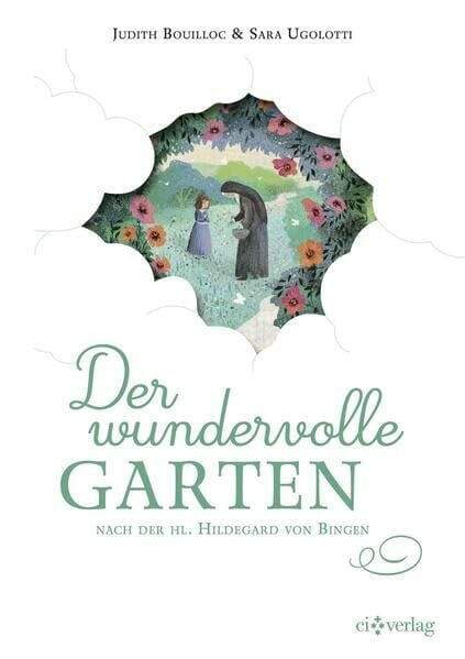 Der wundervolle Garten: nach der hl. Hildegard von Bingen