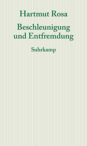 Beschleunigung und Entfremdung: Entwurf einer kritischen Theorie spätmoderner Zeitlichkeit (Gr...