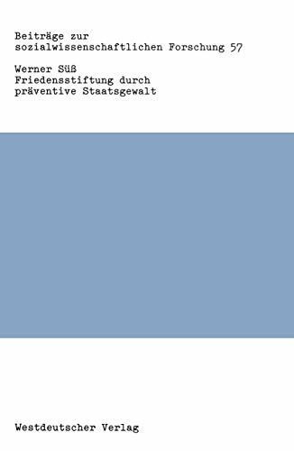 Friedensstiftung durch praventive Staatsgewalt: Eine Untersuchung zu Theorie und Praxis staatlicher Gewalt in der Bundesrepublik Deutschland . . . ... Forschung, 57, Band 57)
