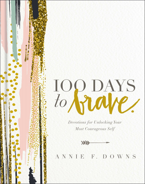 100 Days to Brave: Devotions for Unlocking Your Most Courageous Self (A 100-Day Devotional)