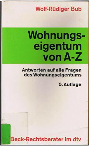 Wohnungseigentum von A - Z: Antworten auf alle Fragen des Wohnungseigentums (Beck-Rechtsberater im dtv)