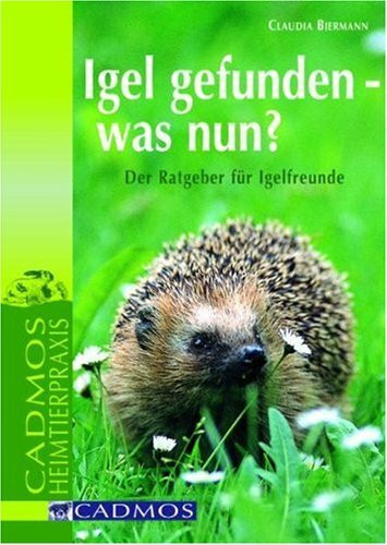 Igel gefunden was nun?: Der Ratgeber für Igelfreunde: So kommt der Igel durch den Winter (Cadmos Heimtierpraxis)