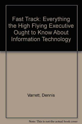 Fast Track: Everything the High-Flying Executive Ought to Know About Information Technology