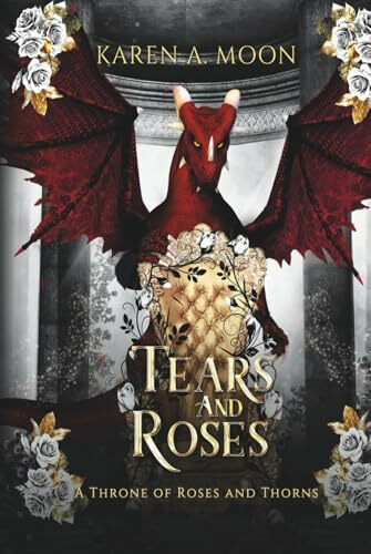 Tears and Roses - A Throne of Roses and Thorns: Der dritte Band der epischen Romantasy-Saga mit Drachen und Drachenreitern (A Throne of Roses and Thorns, Band 3)