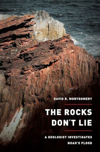 The Rocks Don't Lie: A Geologist Investigates Noah's Flood: A Geologist Invesigates Noah's Flood