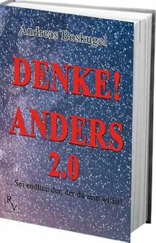 DENKE! ANDERS 2.0: ... Sei endlich der, der du sein willst!