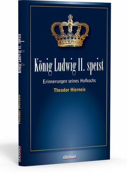 König Ludwig II speist: Erinnerungen seines Hofkochs Theodor Hierneis