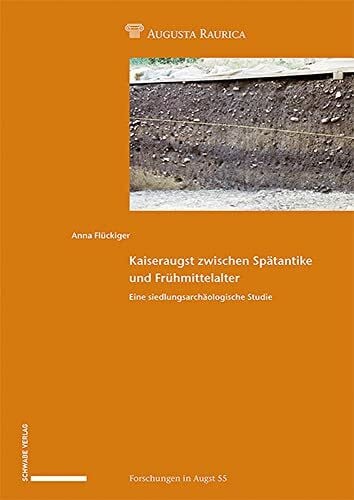 Kaiseraugst zwischen Spätantike und Frühmittelalter: Eine siedlungsarchäologische Studie (Forschungen in Augst)