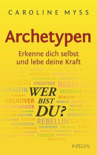 Archetypen - Wer bist du?: Erkenne dich selbst und lebe deine Kraft