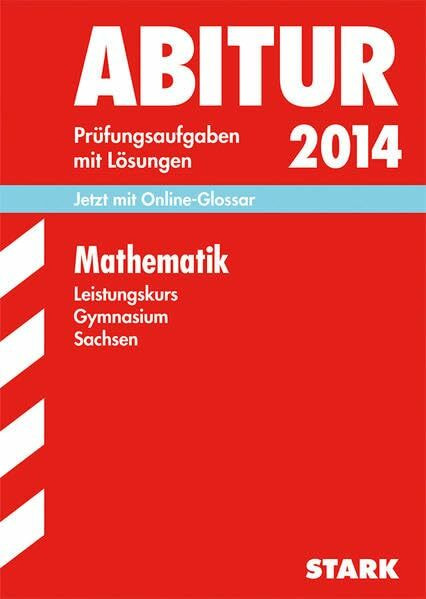 Abitur-Prüfungsaufgaben Gymnasium Sachsen. Mit Lösungen / Mathematik Leistungskurs 2014: Jetzt mit Online-Glossar, Original-Prüfungsaufgaben 2010-2013