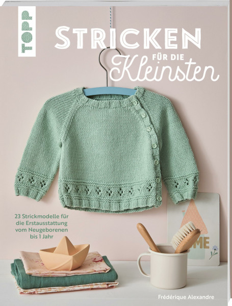 Stricken für die Kleinsten: 23 Strickmodelle für die Erstausstattung vom Neugeborenen bis 1 Jahr