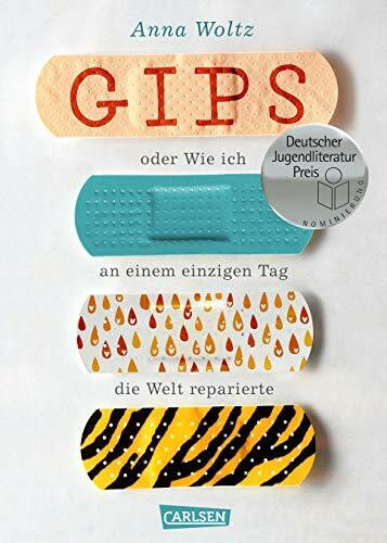 Gips oder Wie ich an einem einzigen Tag die Welt reparierte: Nominiert für den Deutschen Jugendliteraturpreis 2017, Kategorie Kinderbuch