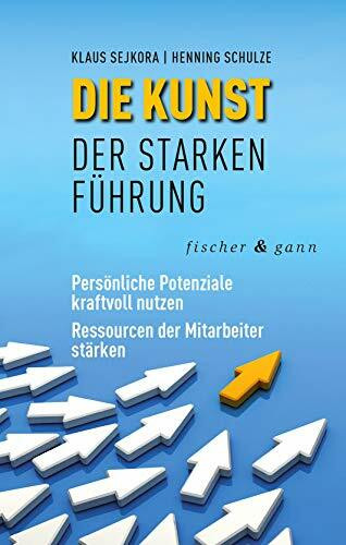 Die Kunst der starken Führung: Persönliche Potenziale kraftvoll nutzen – Ressourcen der Mitarbeiter stärken