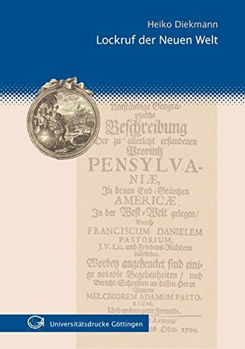 Lockruf der Neuen Welt: Deutschsprachige Werbeschriften für die Auswanderung nach Nordamerika von 1680 bis 1760