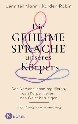 Die geheime Sprache unseres Körpers: Das Nervensystem regulieren, den Körper heilen, den Geist beruhigen - Körperübungen zur Selbstheilung - »Inspirierend, bestärkend, praktisch« Bessel van der Kolk
