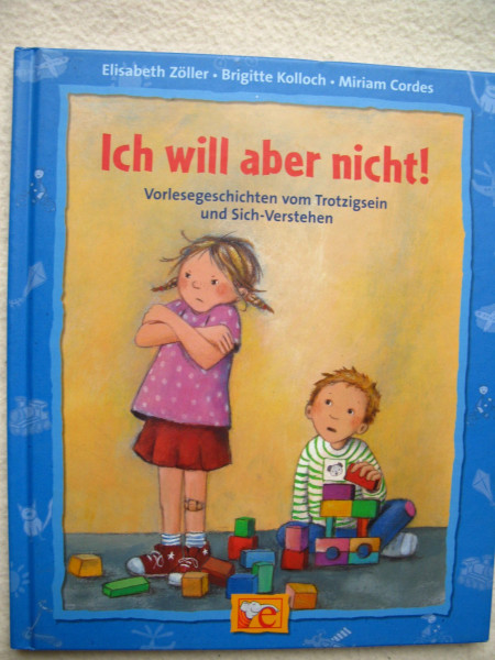 Ich will aber nicht!: Geschichten vom Trotzigsein und Sich-Verstehen (Starke Kinder, starke Gefühle)
