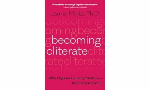 Becoming Cliterate: Why Orgasm Equality Matters--And How to Get It