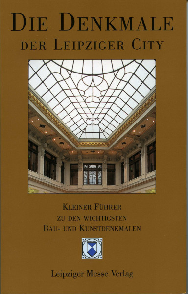 Die Denkmale der Leipziger City: Kleiner Führer zu den wichtigsten Bau- und Kunstdenkmalen