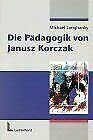 Die Pädagogik von Janusz Korczak: Dreisprung einer forschenden diskursiven und kontemplativen Pädagogik