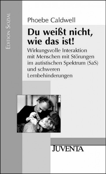 Du weißt nicht, wie das ist!: Wirkungsvolle Interaktion mit Menschen mit Störungen im autistischen Spektrum (SaS) und schweren Lernbehinderungen (Edition Sozial)