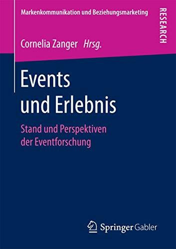 Events und Erlebnis: Stand und Perspektiven der Eventforschung (Markenkommunikation und Bezieh...