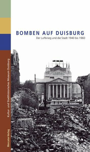 Bomben auf Duisburg: Der Luftkrieg und die Stadt 1940 bis 1960: Der Luftkrieg und die Stadt 1940 bis 1960. Begleitband zur Ausstellung des Kultur- und ... Stadthistorischen Museum der Stadt Duisburg