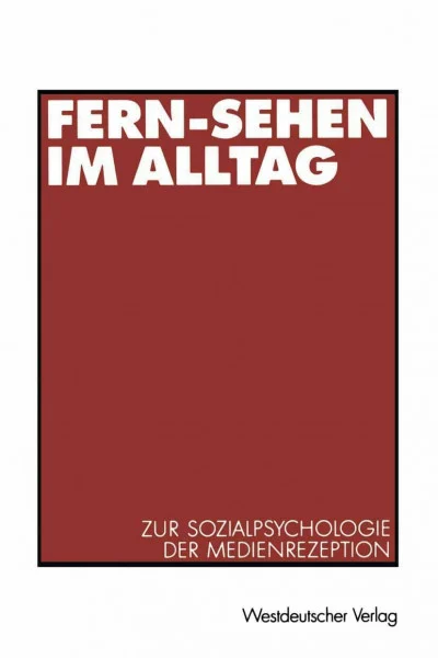 Fern-Sehen im Alltag. Zur Sozialpsychologie der Medienrezeption
