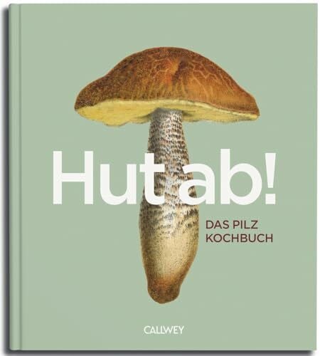 Hut ab!: Das Pilzkochbuch.