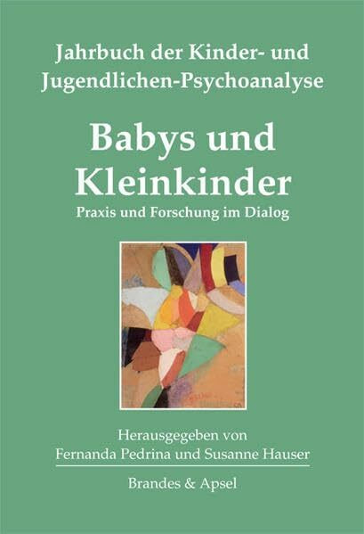 Babys und Kleinkinder: Praxis und Forschung im Dialog. Jahrbuch der Kinder- und Jugendlichen-Psychoanalyse Band 2