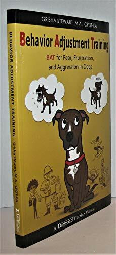 Behavior Adjustment Training: BAT for Fear, Frustration, and Aggression in Dogs