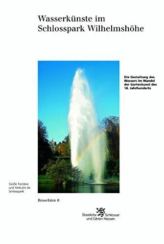 Wasserkünste im Schlosspark Wilhelmshöhe: Die Gestaltung des Wassers im Wandel der Gartenkunst des 18. Jahrhunderts (Historische Baudenkmäler, Parks ... Baudenkmäler, Parks und Gärten in Hessen)