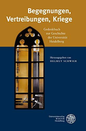 Begegnungen, Vertreibungen, Kriege: Gedenkbuch zur Geschichte der Universität Heidelberg
