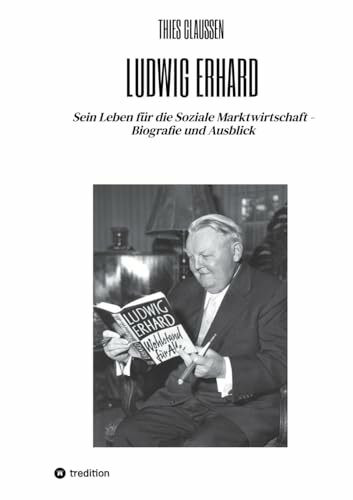 Ludwig Erhard: Sein Leben für die Soziale Marktwirtschaft - Biografie und Ausblick