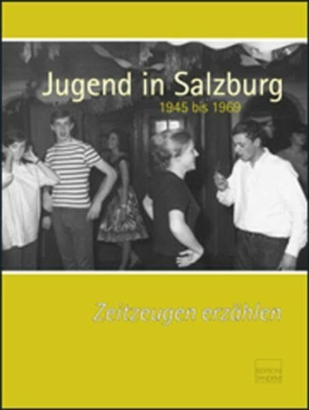 Jugend in Salzburg: 1945 - 1969 Zeitzeugen berichten