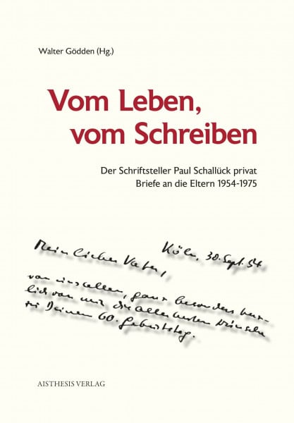Vom Leben, vom Schreiben: Der Schriftsteller Paul Schallück privat. Briefe an die Eltern 1954-1975
