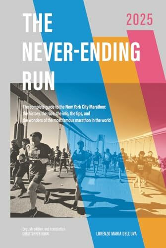 The Never-Ending Run: The complete guide to the New York City Marathon: the history, the race, the info, the tips and the wonders of the most famous ... New York City Marathon 2026 Guide Book)