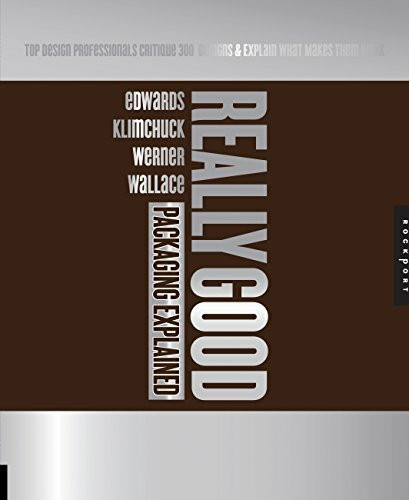 Really Good Packaging Explained: Top Design Professionals Critique 300 Package Designs and Explain What Makes Them Work