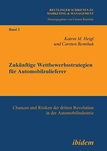 ibidem-Verlag Zukünftige Wettbewerbsstrategien Für Automobilzulieferer, Chancen Und Risiken Der Dritten Revo...