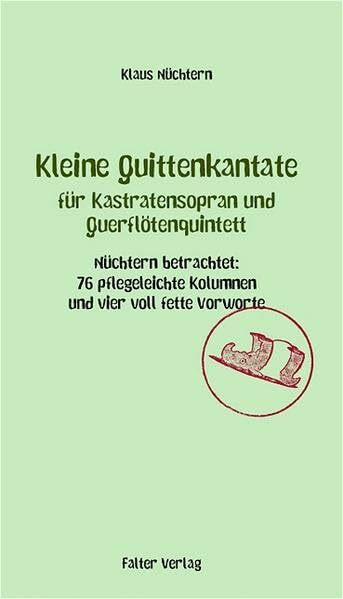 Kleine Quittenkantate für Kastratensopran und Querflötenquintett: Nüchtern betrachtet: 76 pflegeleichte Kolumnen und vier voll fette Vorworte
