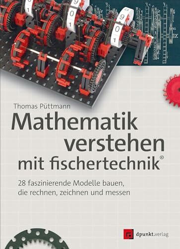 Mathematik verstehen mit fischertechnik®: 28 faszinierende Modelle bauen, die rechnen, zeichnen und messen