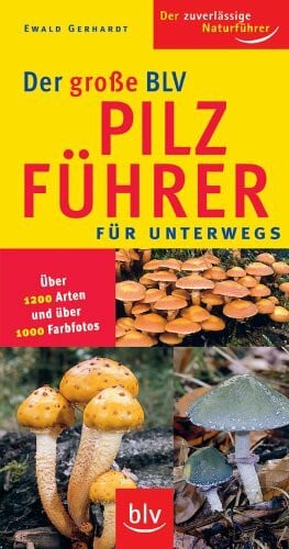 Der grosse BLV Pilzführer für unterwegs: Über 1200 Arten und über 1000 Farbfotos (Image-Logo:) Der zuverlässige Naturführer