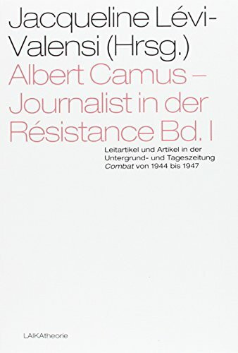 Albert Camus – Journalist in der Résistance Bd. I: Leitartikel und Artikel in der Untergrund- und Tageszeitung Combat von 1944 bis 1947 (laika theorie)