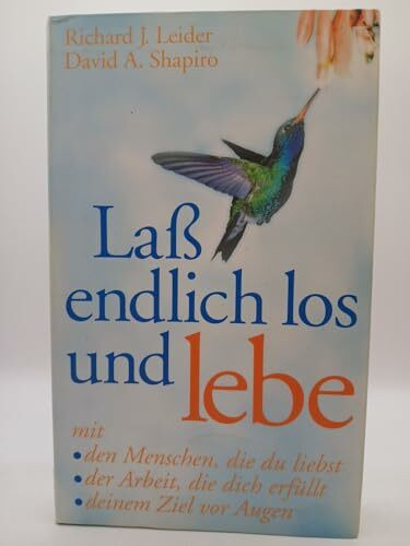 Laß endlich los und lebe. mit den Menschen, die du liebst; der Arbeit, die dich erfüllt; deinem Ziel