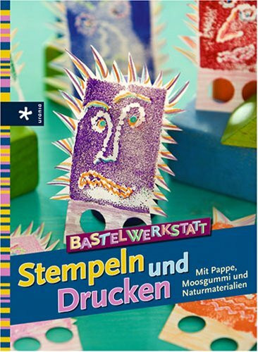 Bastelwerkstatt Stempeln und Drucken: Mit Pappe, Moosgumme und Naturmaterialien