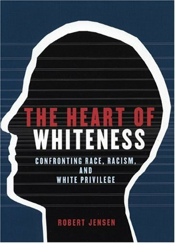 Heart of Whiteness: Confronting Race, Racism and White Privilege