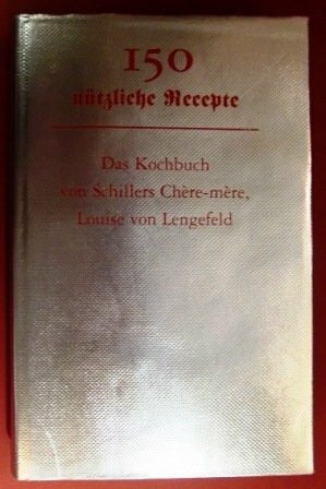 150 nuetzliche Recepte.Das Kochbuch von Schillers Chere-mere,Louise von Lengefeld